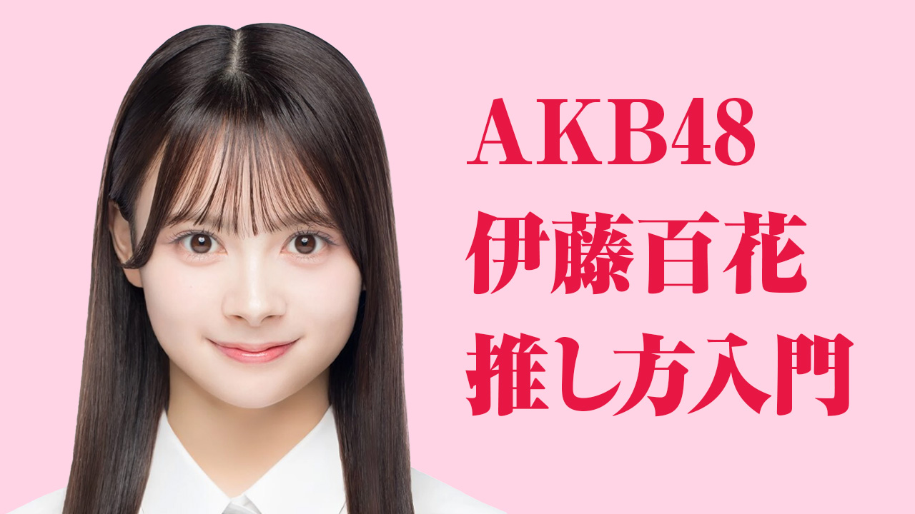 AKB48 伊藤百花 推し方入門（1/28更新）