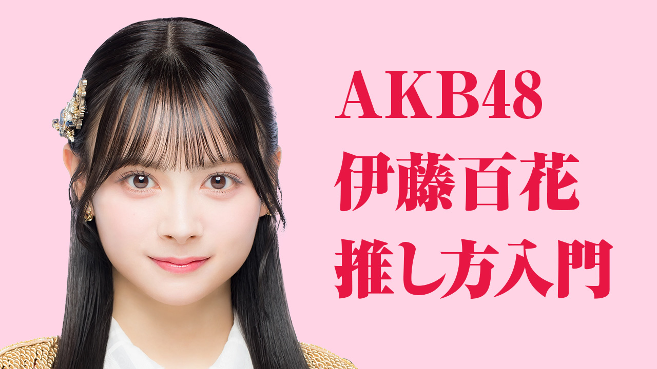AKB48 伊藤百花 推し方入門（2/3更新）